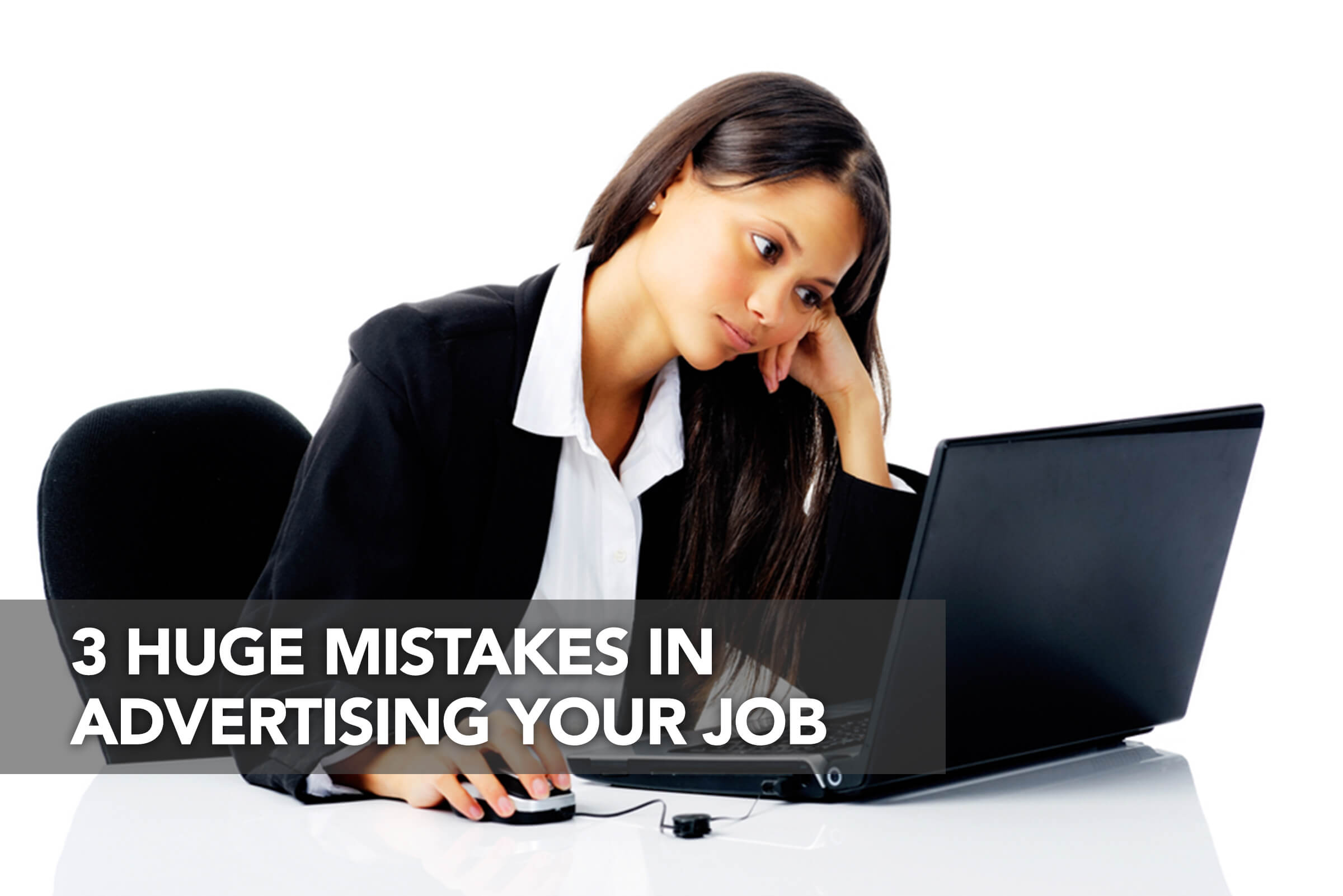 3 Huge Mistakes in Advertising Your Job