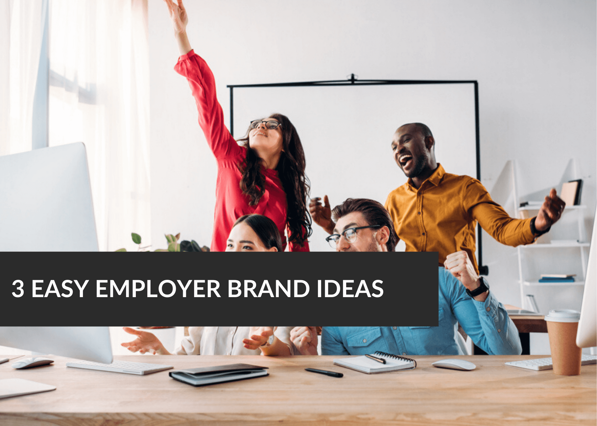 3 Easy Employer Brand Ideas